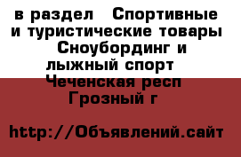  в раздел : Спортивные и туристические товары » Сноубординг и лыжный спорт . Чеченская респ.,Грозный г.